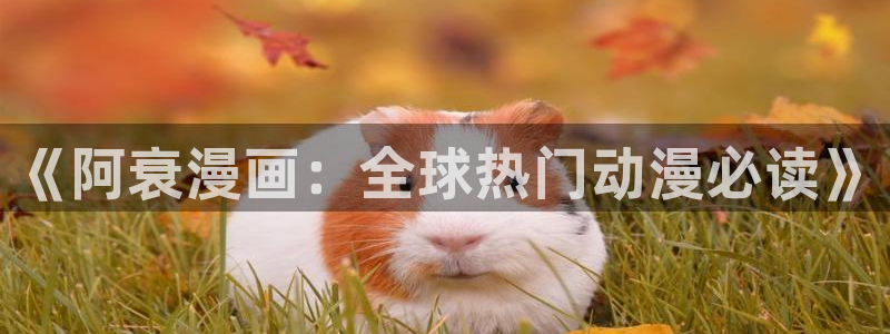 尾巴漫画页面在线看漫画免费弹窗：《阿衰漫画：全球热门动漫必读》