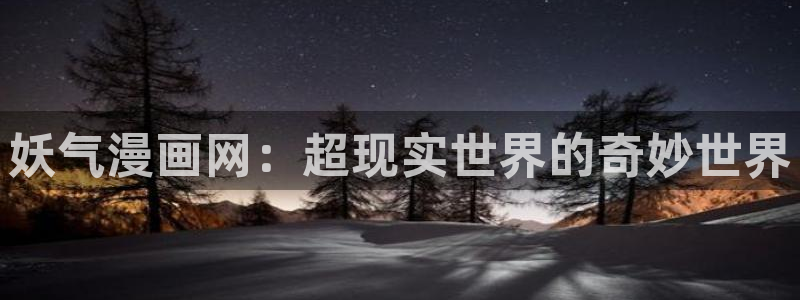 尾巴漫画在线免费观看：妖气漫画网：超现实世界的奇妙世界